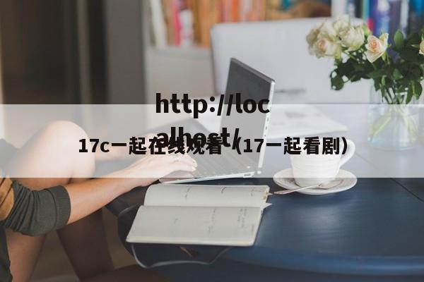 17c一起在线观看(17一起看剧)