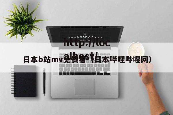日本b站mv免费看(日本哔哩哔哩网)